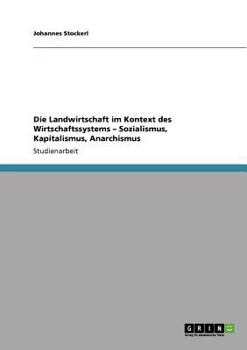 Die Landwirtschaft im Kontext des Wirtschaftssystems - Sozialismus, Kapitalismus, Anarchismus
