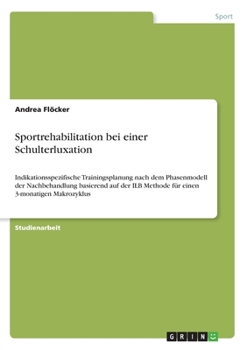 Paperback Sportrehabilitation bei einer Schulterluxation: Indikationsspezifische Trainingsplanung nach dem Phasenmodell der Nachbehandlung basierend auf der ILB [German] Book