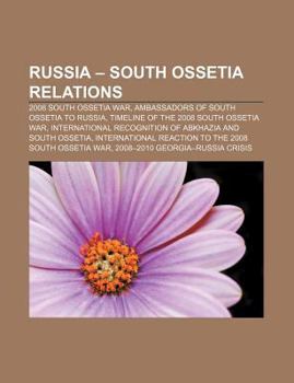 Paperback Russia - South Ossetia Relations: 2008 South Ossetia War, Ambassadors of South Ossetia to Russia, Timeline of the 2008 South Ossetia War Book