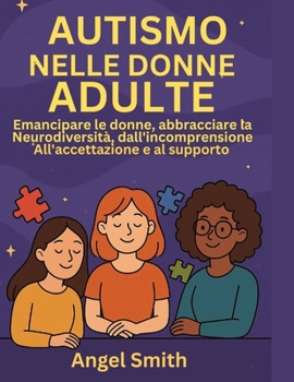 Paperback Autismo Nelle Donne Adulte: : Emancipare le donne, abbracciare la neurodiversità, dall'incomprensione all'accettazione e al supporto [Italian] Book