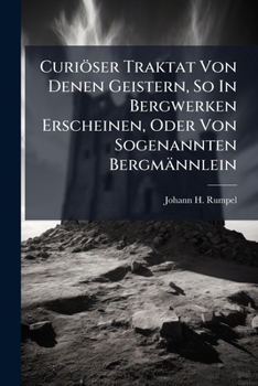Paperback Curiöser Traktat Von Denen Geistern, So In Bergwerken Erscheinen, Oder Von Sogenannten Bergmännlein Book