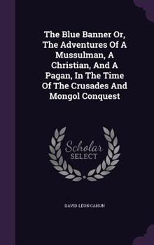 Hardcover The Blue Banner Or, The Adventures Of A Mussulman, A Christian, And A Pagan, In The Time Of The Crusades And Mongol Conquest Book
