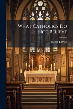 Paperback What Catholics Do Not Believe Book