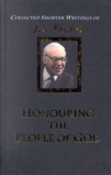 Honouring the People of God: The Collected Shorter Writings of J. I. Packer - Book #4 of the Collected Shorter Writings of J.I. Packer