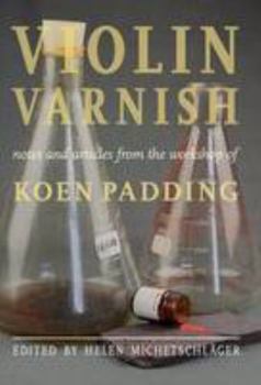Hardcover Violin Varnish - Notes and Articles from the Workshop of Koen Padding Book