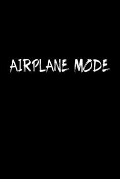 Airplane Mode Travel Meme Notebook: Blank Lined Journal (Best Travel Gift): 6 x 9 inches // 120 Lined Blank Pages // College Ruled