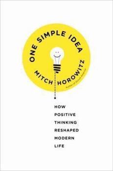 Hardcover One Simple Idea: How Positive Thinking Reshaped Modern Life Book