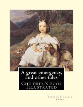 Paperback A great emergency, and other tales. By: Juliana Horatia Ewing: (children's book ), Illustrated Book