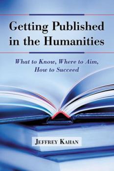 Paperback Getting Published in the Humanities: What to Know, Where to Aim, How to Succeed Book