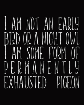 I Am Not An Early Bird Or A Night Owl I Am Some Form Of Permanently Exhausted Pigeon: 2020 Weekly & Monthly Planner