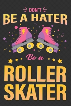 Paperback Don't Be A Hater, Be a Roller Skater: Roller Skating Notebook Journal Diary Composition 6x9 120 Pages Cream Paper Notebook for Roller Skater Roller Sk Book