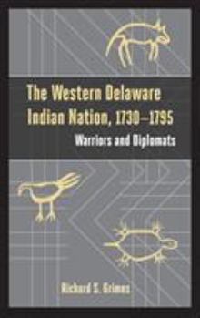 The Western Delaware Indian Nation, 1730 - 1795: Warriors and Diplomats - Book  of the Studies in the Eighteenth Century and the Atlantic World