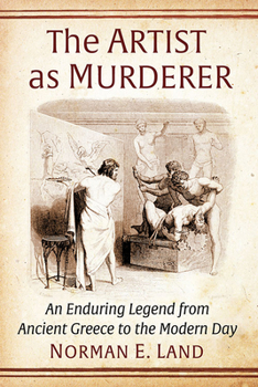 Paperback The Artist as Murderer: An Enduring Legend from Ancient Greece to the Modern Day Book