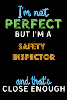 Paperback I'm Not Perfect But I'm a Safety Inspector And That's Close Enough - Safety Inspector Notebook And Journal Gift Ideas: Lined Notebook / Journal Gift, Book