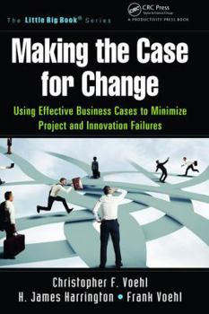 Hardcover Making the Case for Change: Using Effective Business Cases to Minimize Project and Innovation Failures Book