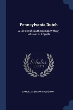 Paperback Pennsylvania Dutch: A Dialect of South German With an Infusion of English Book