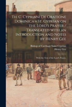 Paperback Th. C. Cypriani De Oratione Dominica = St. Cyprian on the Lord's Prayer / Translated With an Introduction and Notes by Henry Gee; With the Text of the Book