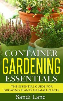 Paperback Container Gardening Essentials: The Essential Guide for Growing Plants in Small Places Book