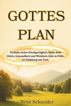 Gottes Plan: Entfalte deine Einzigartigkeit, finde dein Glück, Gesundheit und Weisheit, lebe in Fülle-im Einklang mit Gott (German Edition)