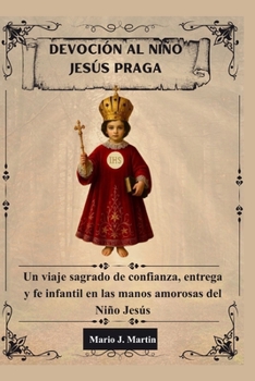 Devoción Al Niño Jesús Praga: Un viaje sagrado de confianza, entrega y fe infantil en las manos amorosas del Niño Jesús.