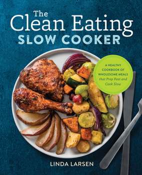 Paperback The Clean Eating Slow Cooker: A Healthy Cookbook of Wholesome Meals That Prep Fast & Cook Slow Book