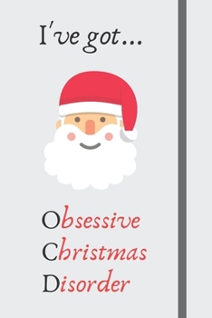 I've got... Obsessive Christmas Disorder: Novelty Christmas Gifts for Kids Teenagers & Lovers of Christmas: Small Lined Notebook / Diary / 120 Pages