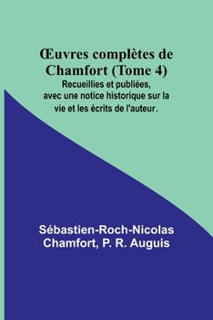 Paperback OEuvres complètes de Chamfort (Tome 4); Recueillies et publiées, avec une notice historique sur la vie et les écrits de l'auteur. [French] Book