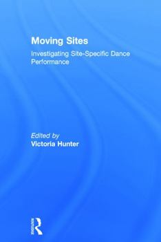 Hardcover Moving Sites: Investigating Site-Specific Dance Performance Book