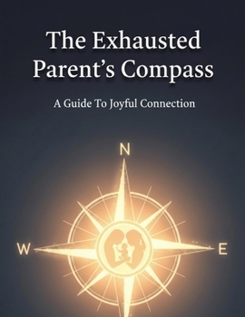 Paperback The Exhausted Parent'S Compass: A Guide To Joyful Connection Book