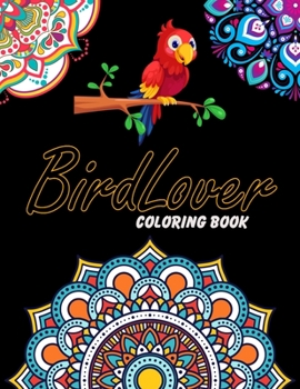 Bird Lover Coloring Book: For Adults Relaxation, Stress Relief, Concentration & Motivational, Funny Word Coloring Book For Bird Lovers Gift Idea
