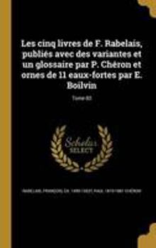 Hardcover Les cinq livres de F. Rabelais, publiés avec des variantes et un glossaire par P. Chéron et ornes de 11 eaux-fortes par E. Boilvin; Tome 03 [French] Book