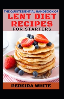 The Quintessential Handbook Of Lent Diet Recipes For Starters
