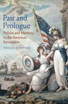 Hardcover Past and Prologue: Politics and Memory in the American Revolution Book