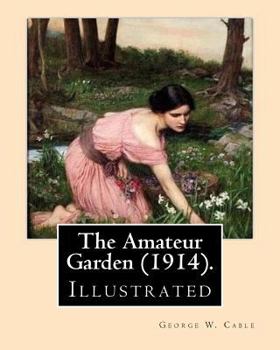 Paperback The Amateur Garden (1914). By: George W. Cable (illustrated): George Washington Cable (October 12, 1844 - January 31, 1925) was an American novelist Book