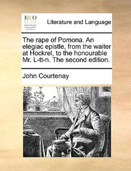 Paperback The Rape of Pomona. an Elegiac Epistle, from the Waiter at Hockrel, to the Honourable Mr. L-Tt-N. the Second Edition. Book