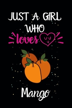 Just A Girl Who Loves Mango: A Great Gift Lined Journal Notebook For Mango Lovers.Best Gift Idea For Christmas/Birthday/New Year