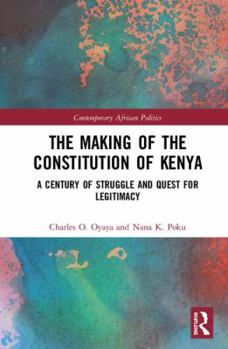 Hardcover The Making of the Constitution of Kenya: A Century of Struggle and the Future of Constitutionalism Book