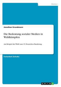 Paperback Die Bedeutung sozialer Medien in Wahlkämpfen: Am Beispiel der Wahl zum 19. Deutschen Bundestag [German] Book