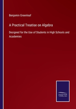 Paperback A Practical Treatise on Algebra: Designed for the Use of Students in High Schools and Academies Book