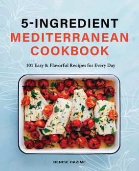 Paperback 5-Ingredient Mediterranean Cookbook: 101 Easy & Flavorful Recipes for Every Day Book