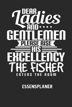 DEAR LADIES AND GENTLEMEN PLEASE RISE HIS EXCELLENCY THE FISHER ENTERS THE ROOM - Essensplaner: Wochenplaner f?r eine gesunde K?che - perfekt zum Trac