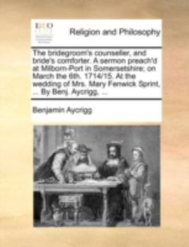 Paperback The Bridegroom's Counseller, and Bride's Comforter. a Sermon Preach'd at Milborn-Port in Somersetshire; On March the 6th. 1714/15. at the Wedding of M Book