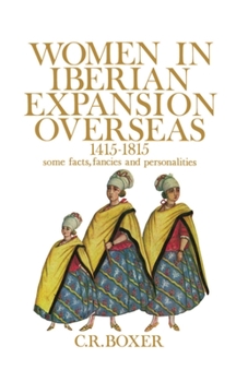 Hardcover Women in Iberian Expansion Overseas, 1415-1815: Some Facts, Fancies, and Personalities Book