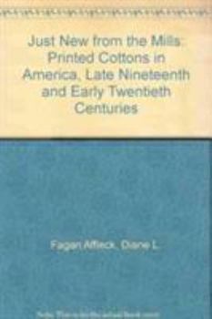 Just New from the Mills: Printed Cottons in America Late Nineteenth and Early Twentieth Centuries: Printed Cottons in America Late Nineteenth and Early Twentieth Centuries