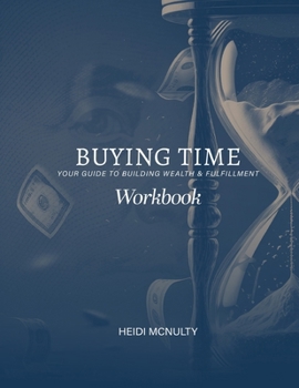 Buying Time: Your Guide to Building Wealth & Fulfillment: Your Guide