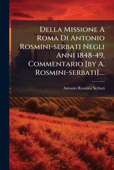 Della Missione a Roma Di Antonio Rosmini-Serbati Negli Anni 1848-49: Commentario...