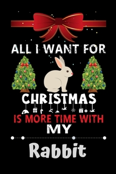 Paperback All I want for Christmas is more time with my Rabbit: Christmas Gift for Rabbit Lovers, Rabbit Lovers Journal / Notebook / Diary / Thanksgiving & Chri Book