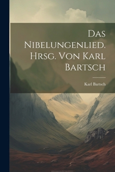 Das Nibelungenlied. Hrsg. von Karl Bartsch