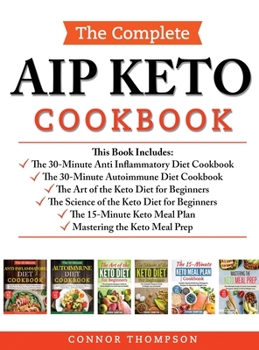 The Complete AIP Keto Cookbook: Includes: The Anti-Inflammatory Diet, The Autoimmune Diet, The Science of the Keto Diet, The Art of the Keto Diet, The ... Plan, Mastering the Keto Meal Prep: Includes
