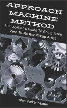 Paperback Approach Machine Method: The Layman's Guide To Going From Zero To Master Pickup Artist Book